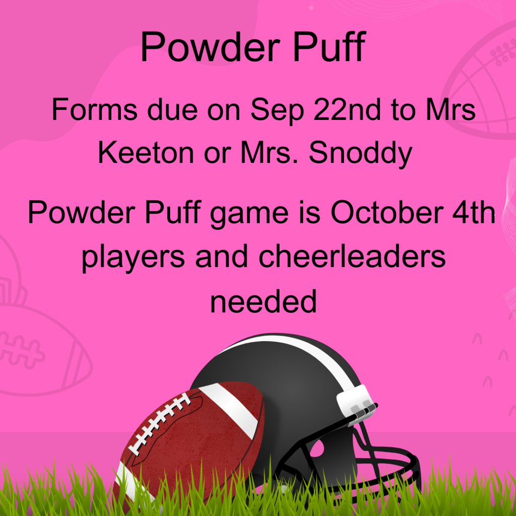 Powder Puff forms due Sep 22nd to Mrs. Keeton or Mrs. Snoddy, Game day October 4th 